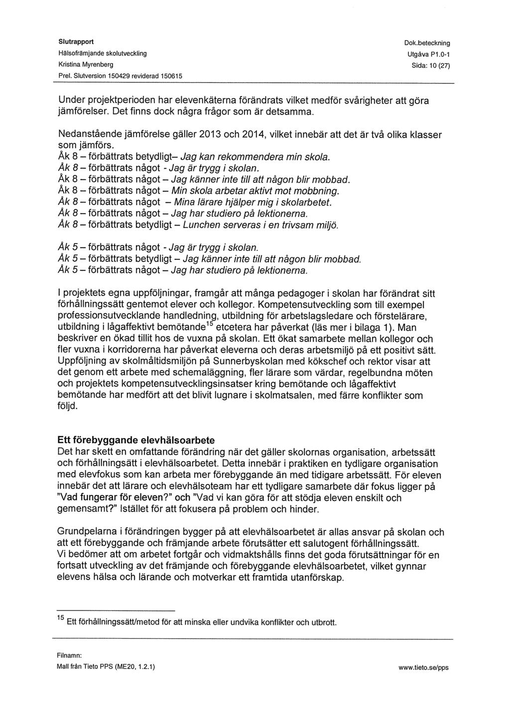 Kristina Myrenberg Sida: 10(27) Frei. Slutversion 150429 reviderad 150615 Under projektperioden har elevenkäterna förändrats vilket medför jämförelser. Det finns dock några frågor som är detsamma.