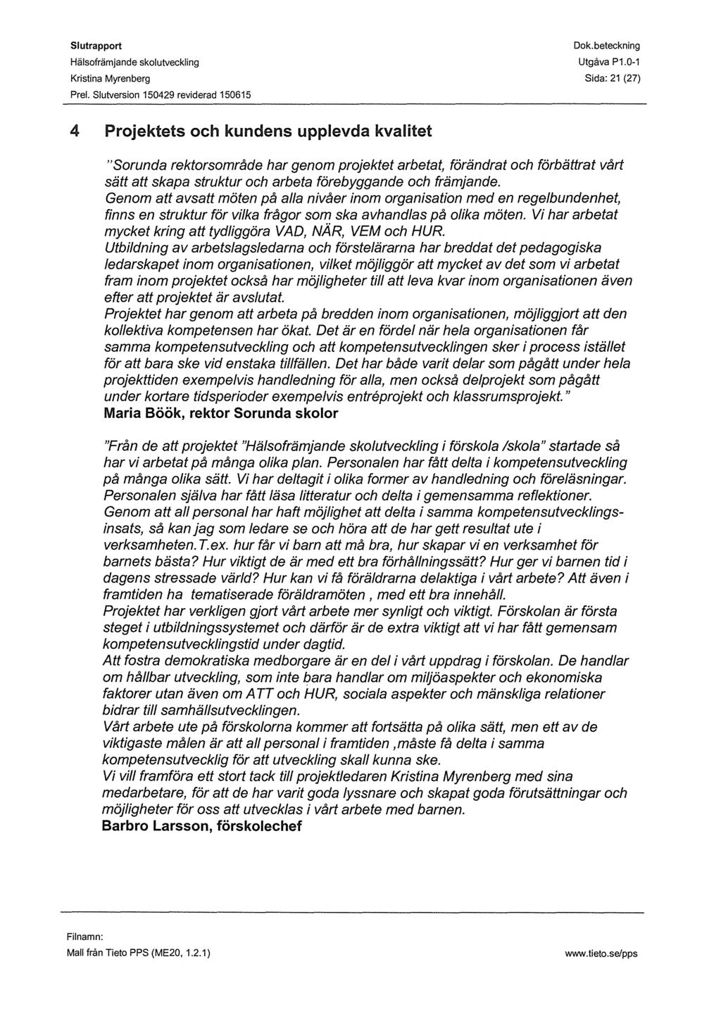 Kristina Myren berg Sida: 21(27) 4 Projektets och kundens upplevda kvalitet "Sorunda rektorsområde har genom projektet arbetat, förändrat och förbättrat vårt sätt att skapa struktur och arbeta
