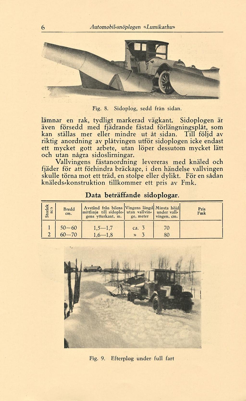 ~ V. 6 AutomobiUsnöplogen «-Lumikarhir» Fig. 8. Sidoplog, sedd från sidan. lämnar en rak, tydligt markerad vägkant.