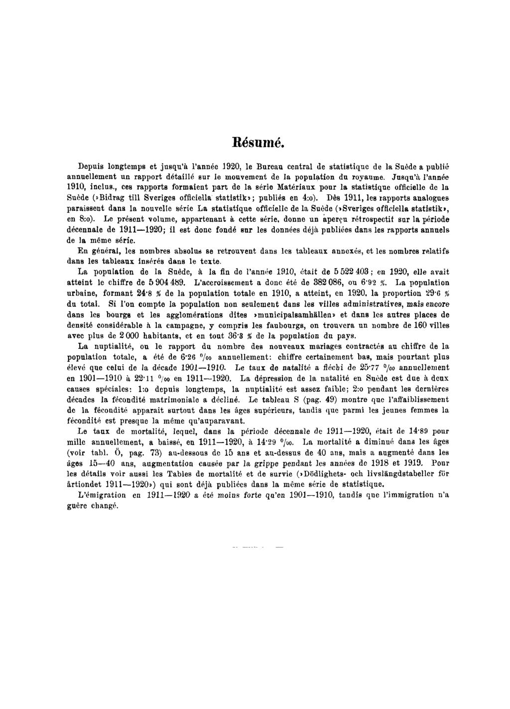 Résumé. Depuis longtemps et jusqu'à l'année 1920, le Bureau central de statistique de la Suède a publié annuellement un rapport détaillé sur le mouvement de la population du royaume.