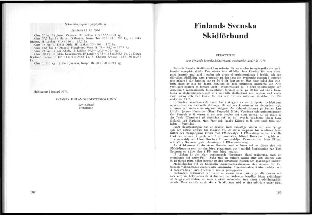1: SFI-mäJterJkapen i tyngdly/tlling Eerikkilä 12. 12. J 976 Klass 52 kg: 1) Jarmo Virtanen, IF Länken 37,5 +52,5 = 90 kg.