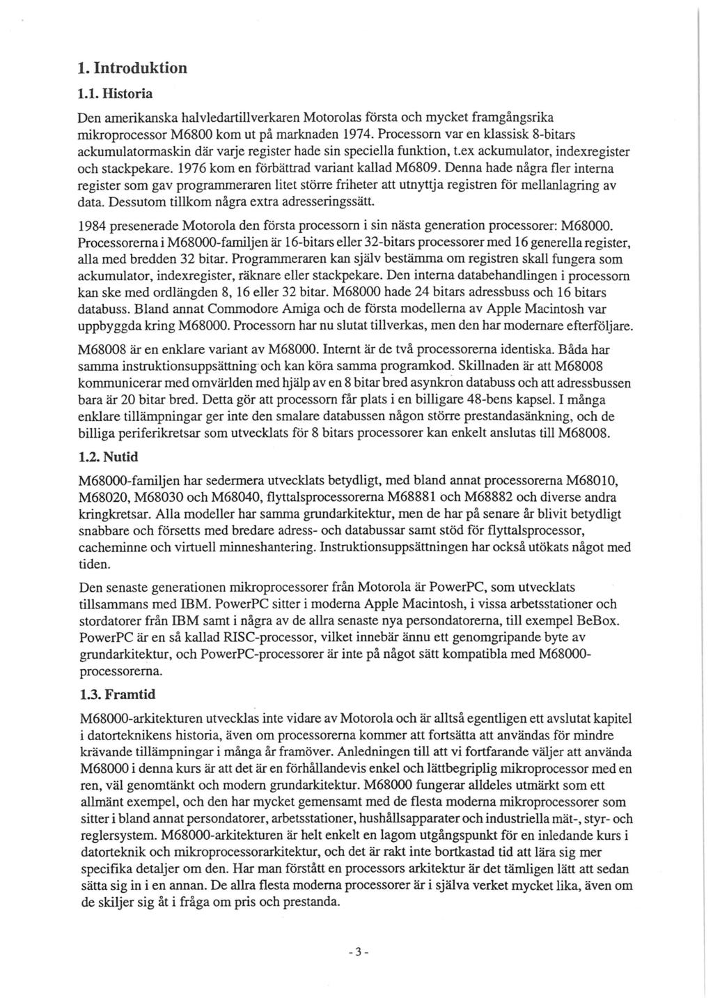 l. Introduktion 1.1. Historia Den amerikanska halvledartillverkaren Motorolas första och mycket framgångsrika mikroprocessor M6800 kom ut på marknaden 1974.