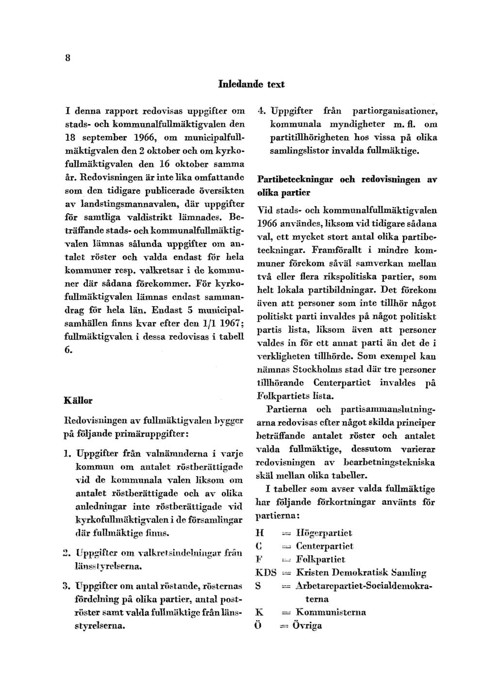 8 Inledande text I denna rapport redovisas uppgifter oin stads- och kommunalfullinäktigvalen den 18 september 1966, om municipalfullmäktigvalen den 2 oktober och om kyrkofullmäktigvalen den 16