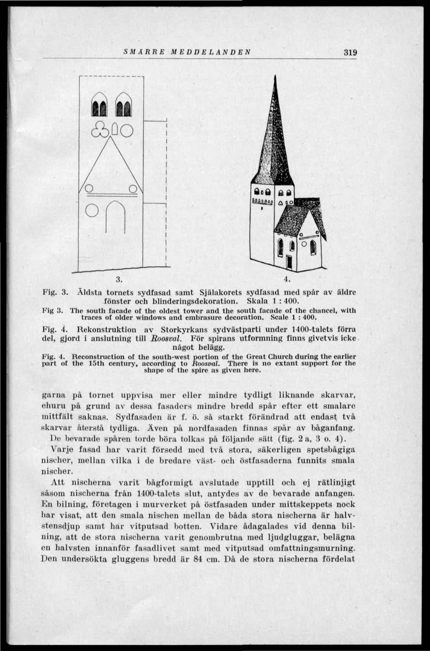 SMÄRRE MEDDELAS D E S 319 Fig. 3. Äldsta tornets sydfasad samt Själakorets sydfasad med spår av äldre fönster och blinderingsdekoration. Skala 1 : 400. Fig Ii.