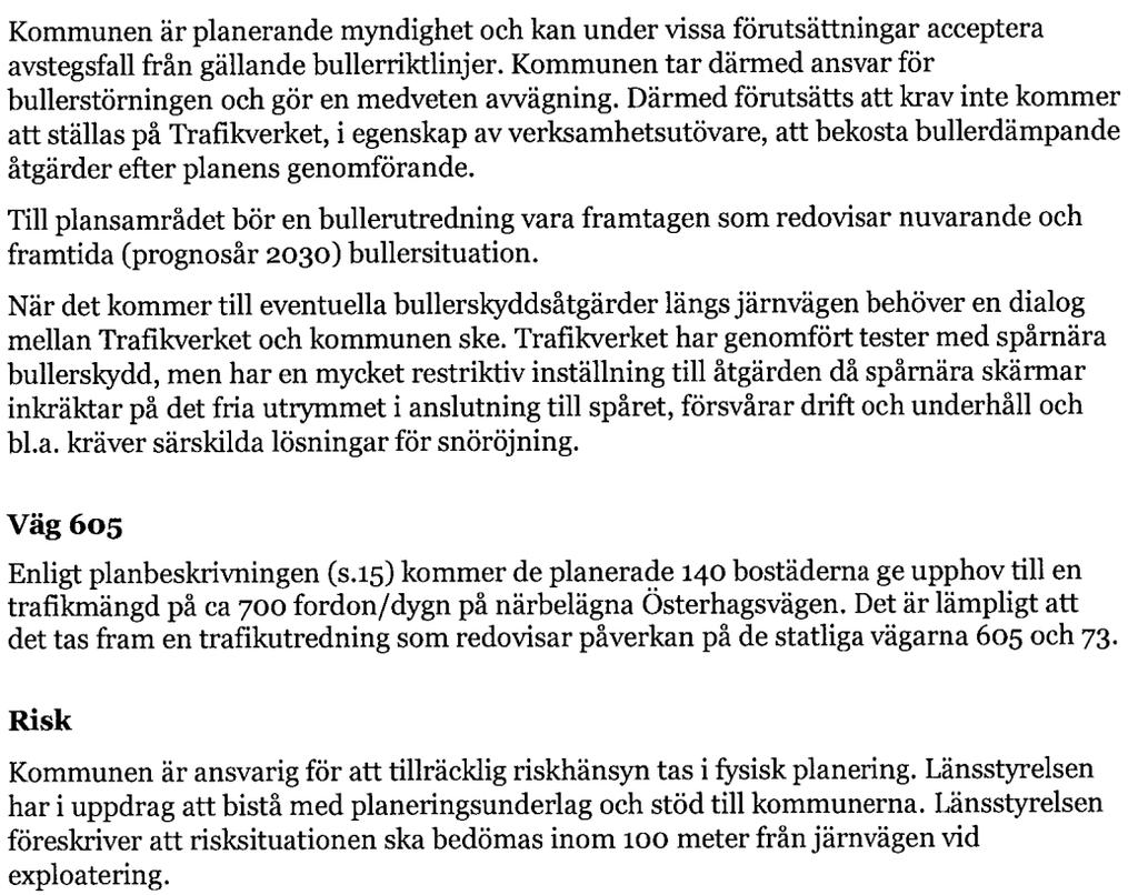 KS 2015/2547 13 (34) Kommentar: Riksintresset för Nynäsbanan ska beskrivas i fortsatt planarbete. Bullerutredning genomförs i planarbetet med utgångspunkt i ny förordning.