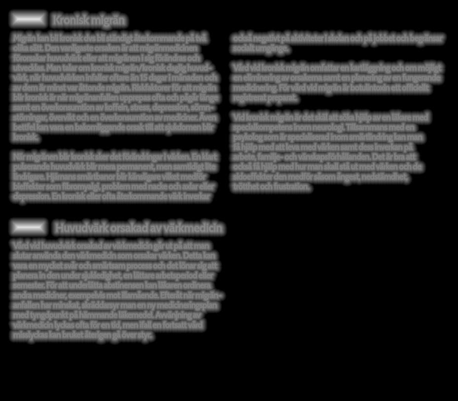 Man talar om kronisk migrän/kronisk daglig huvudvärk, när huvudvärken infaller oftare än 15 dagar i månaden och av dem är minst var åttonde migrän.