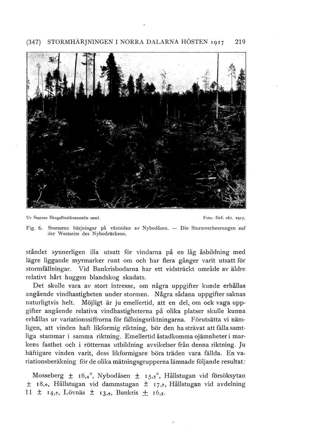 (347) STORMHÄRJNINGEN I NORRA DALARNA HÖSTEN 1917 219 Ur Statens Skogsförsöksanstalts saml. Foto. förf. okt. I9I71 Fig. 6. Stormens härjningar på västsidan av Nybodåsen.