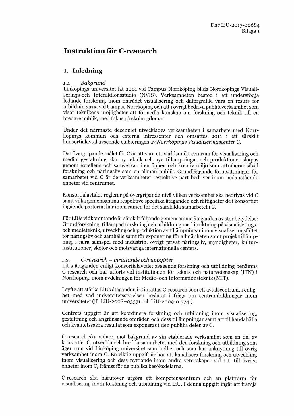 Dnr LiU-2o17-oo684 Instruktion för C-research 1. Inledning 1.1. Bakgrund Linköpings universitet lät 2 0 0 1 vid Campus Norrköping bilda Norrköpings Visualiserings-och Interaktionsstudio (NVIS).