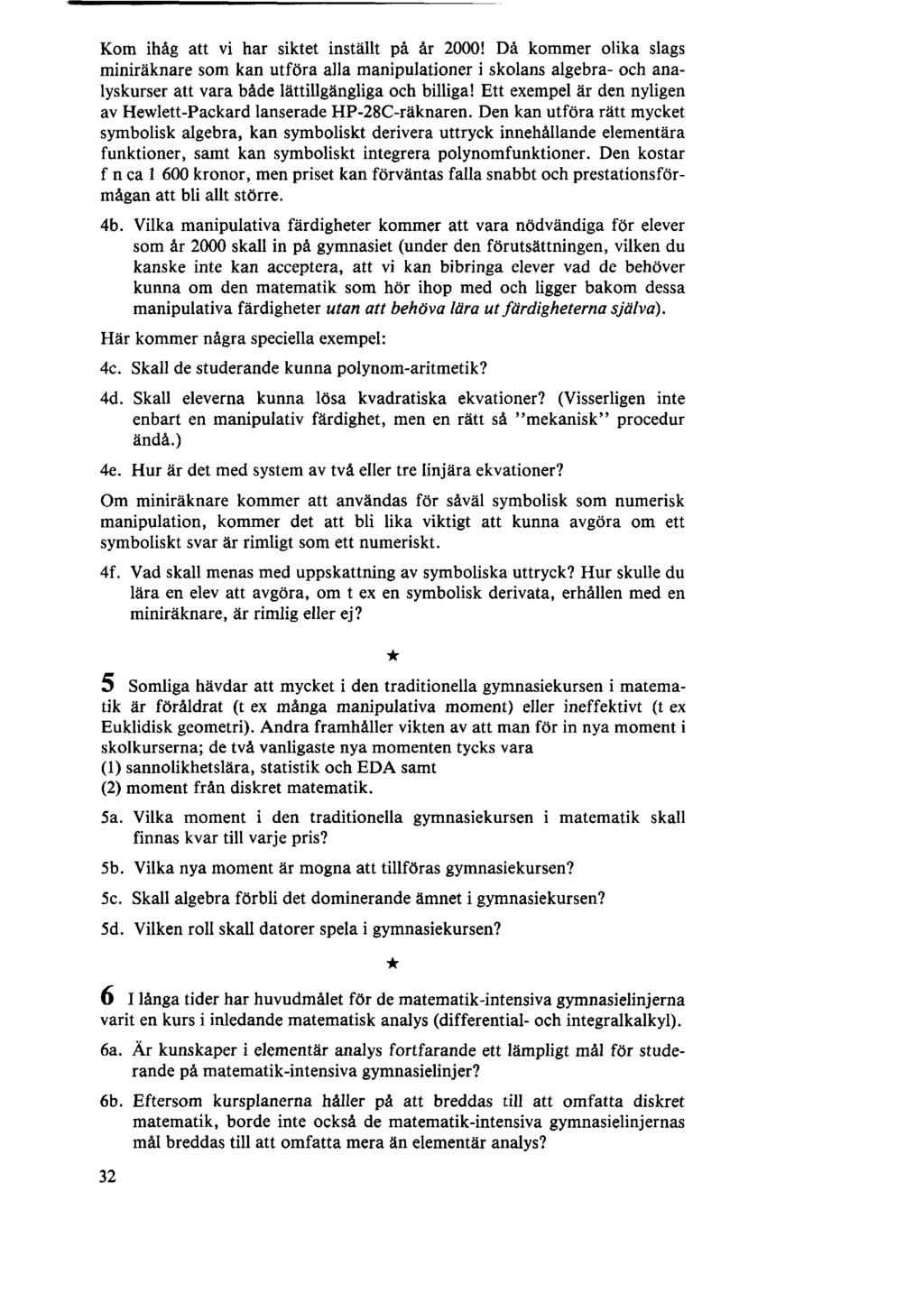 Kom ihåg att vi har siktet inställt på år 2000! Då kommer olika slags miniräknare som kan utföra alla manipulationer i skolans algebra- och analyskurser att vara både lättillgängliga och billiga!