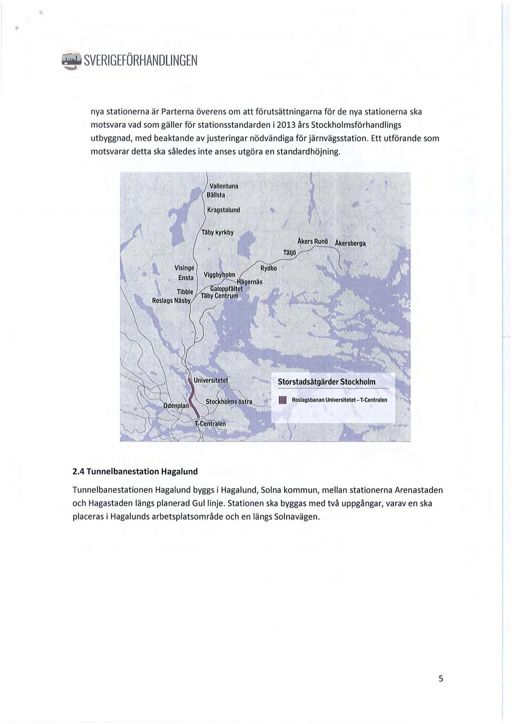 - SVERIGEFÖRHANDLINGEN nya stationerna är Parterna överens om att förutsättningarna för de nya stationerna ska motsvara vad som gäller för stationsstandarden i 2013 års stockholmsförhandlings