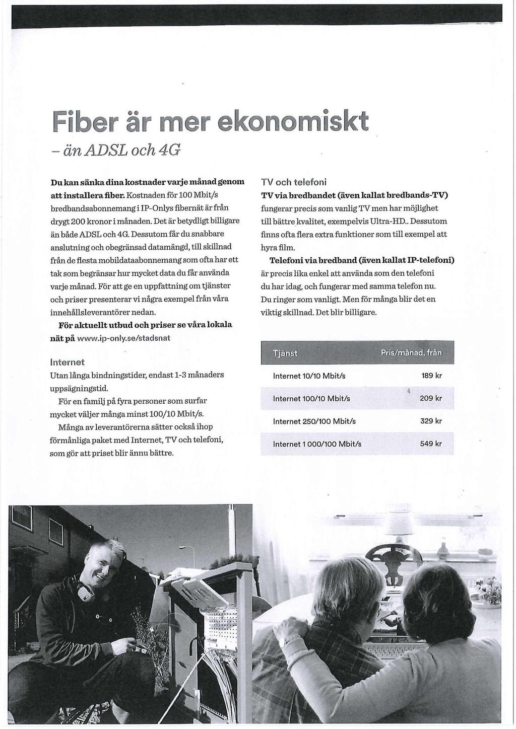 163' - än ADSL och 4G Du kan sänka dina kostnader varje månad genom att installera fiber. Kostnaden för 100 Mbit/s bredbandsabonnemang i IP-Onlys fibernät är från drygt 200 kronor i månaden.