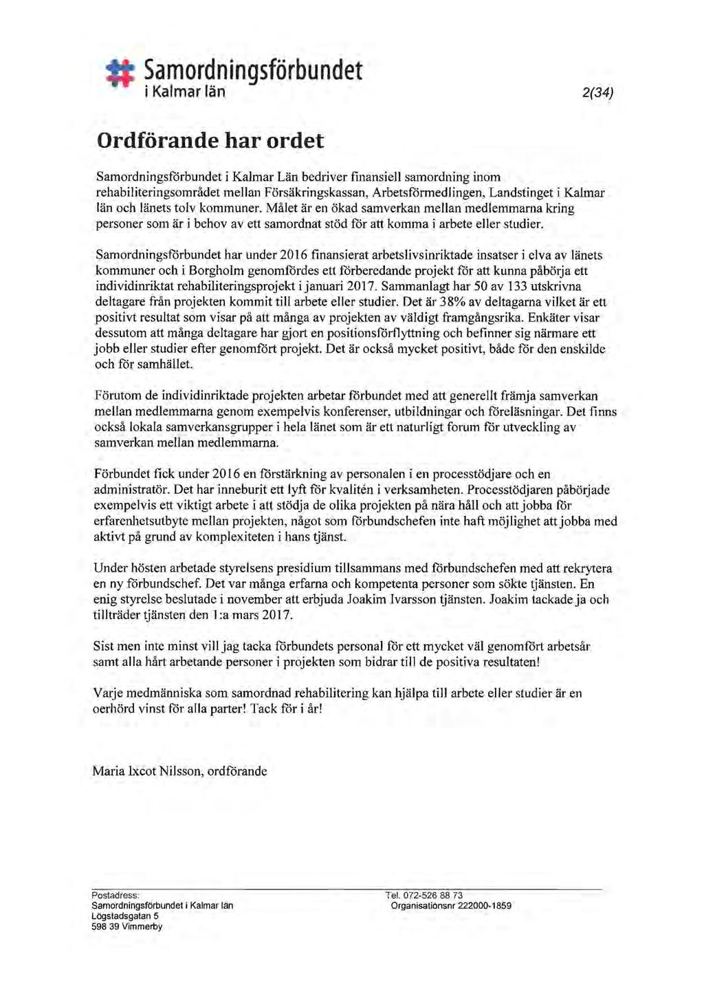 # Samordningsförbundet i Kalmar län 2(34) Ordförande har ordet Samordningsförbundet i Kalmar Län bedriver finansiell samordning inom rehabiliteringsområdet mellan Försäkringskassan,