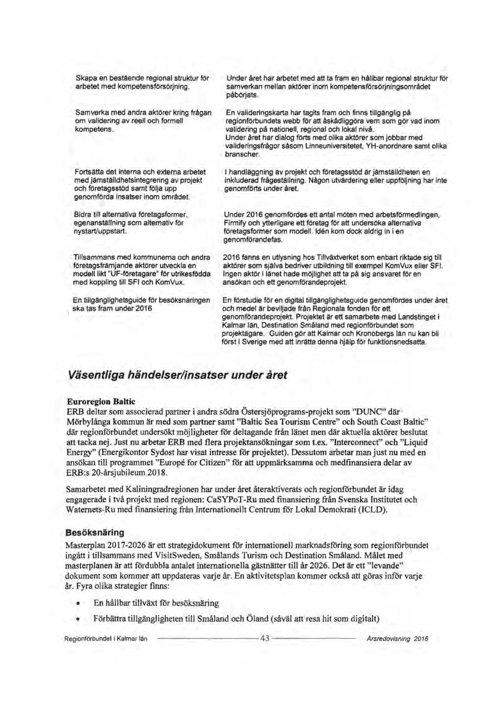 Skapa en bestående regional struktur för arbetet med kompetensförsörjning. Samverka med andra aktörer kring frågan om validering av reell och formell kompetens.