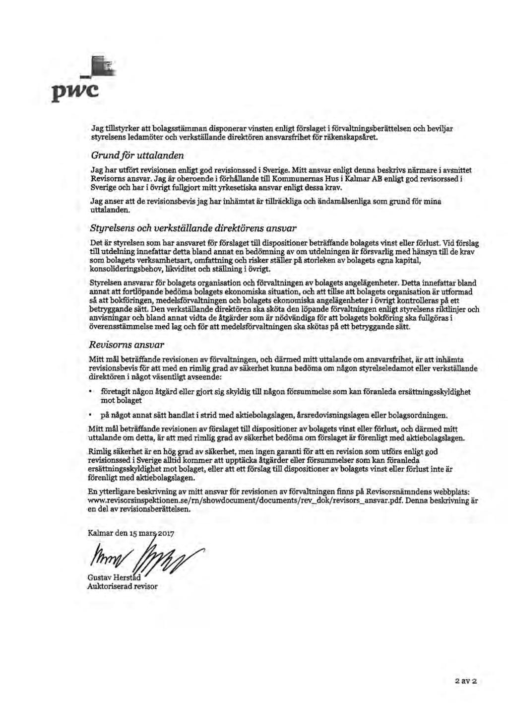 p-wc J ag tillstyrker att bolagsstämman disponerar vinsten enligt förslaget i förvaltningsberättelsen och beviljar styrelsens ledamöter och verkställande direktören ansvarsfrihet för räkenskapsåret.
