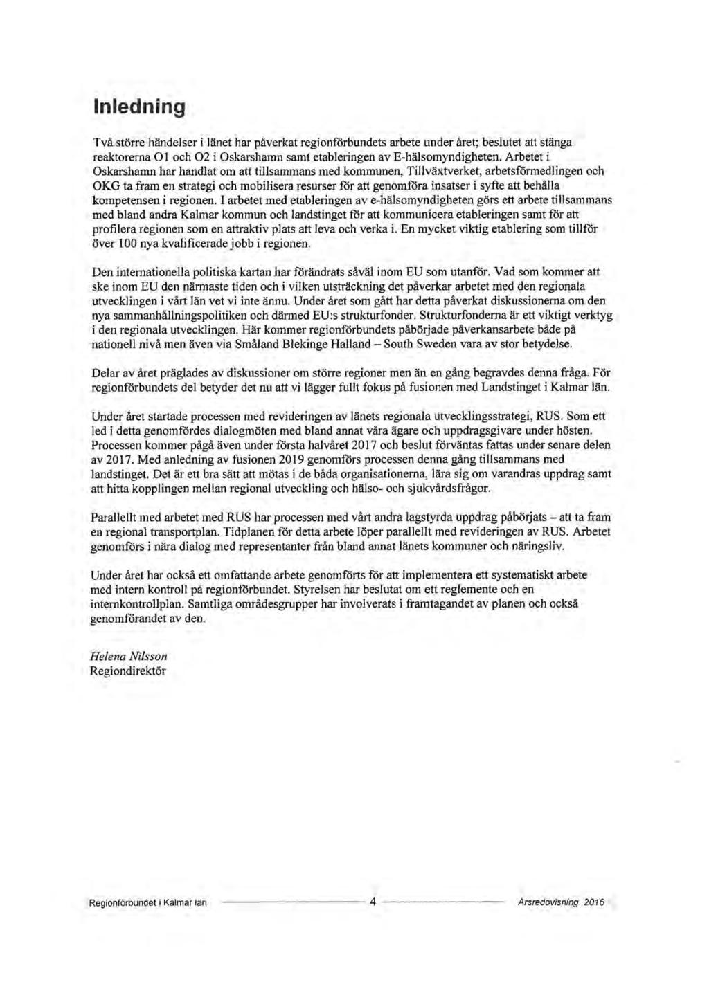 Inledning Två större händelser i länet har påverkat regionförbundets arbete under året; beslutet att stänga reaktorerna O l och 02 i Oskarshamn samt etableringen av E-hälsomyndigheten.