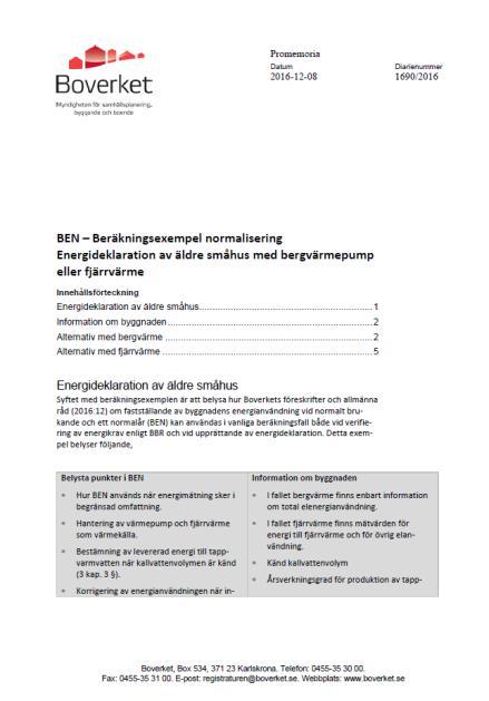 Beräkningsexempel Tre beräkningsexempel från Boverket hjälp till att förstå omfattningen i BEN olika exempel: hur BEN används i olika situationer vid energideklarationer och vid verifiering av