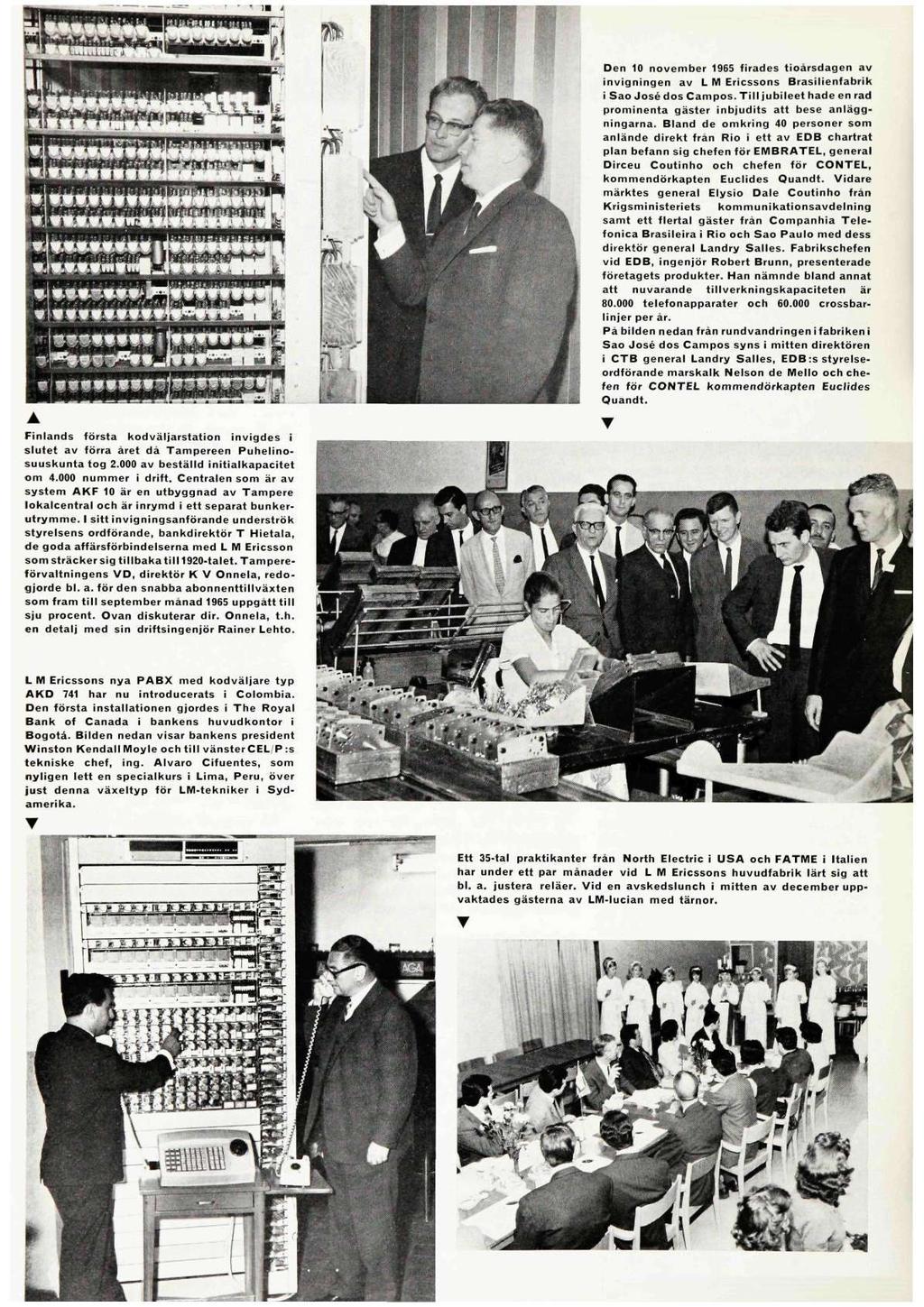 Den 10 november 1965 firades tioärsdagen av invigningen av L M Ericssons Brasilienfabrik i Sao José dos Campos. Till jubileet hade en rad prominenta gäster inbjudits att bese anläggningarna.