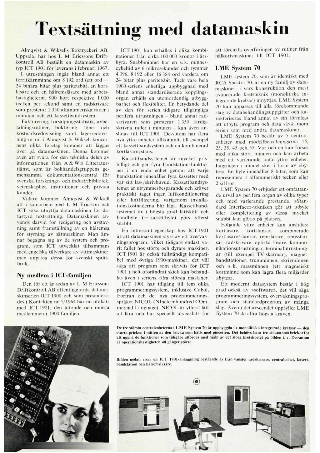 Textsättning med datamaskin Almqvist & Wiksells Boktryckeri AB, Uppsala, har hos L M Ericssons Driftkontroll AB beställt en datamaskin av typ ICT 1901 för leverans i februari 1967.
