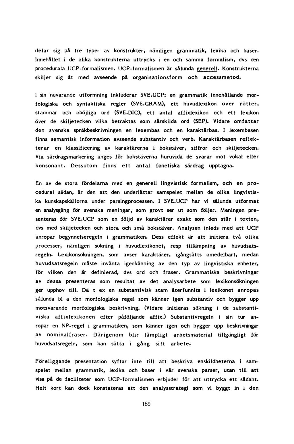 delar sig på tre typer av konstrukter, nämligen grammatik, lexika och baser. Innehållet i de olika konstrukterna uttrycks i en och samma formalism, dvs den procedurala UCP-formalismen.