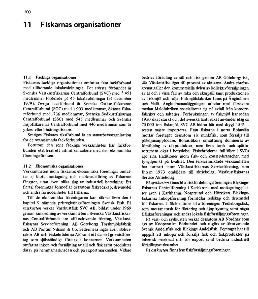 100 11 Fiskarnas organisationer 11.1 Fackliga organisationer Fiskarnas fackliga organisationer omfattar fem fackförbund med tillhörande lokalavdelningar.