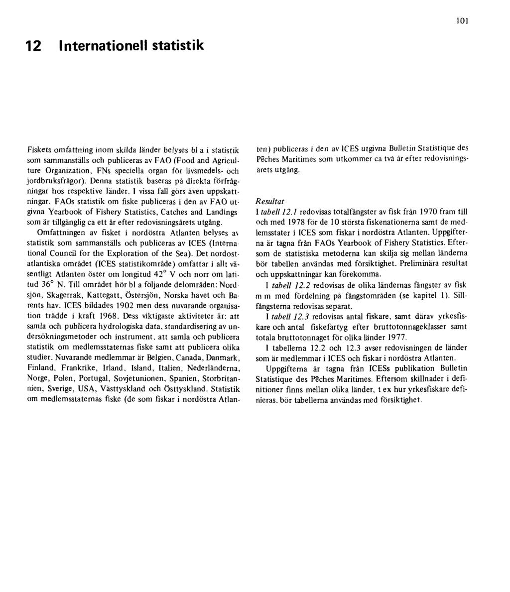 101 12 Internationell statistik Fiskets omfattning inom skilda länder belyses bl a i statistik som sammanställs och publiceras av FAO (Food and Agriculture Organization, FNs speciella organ för