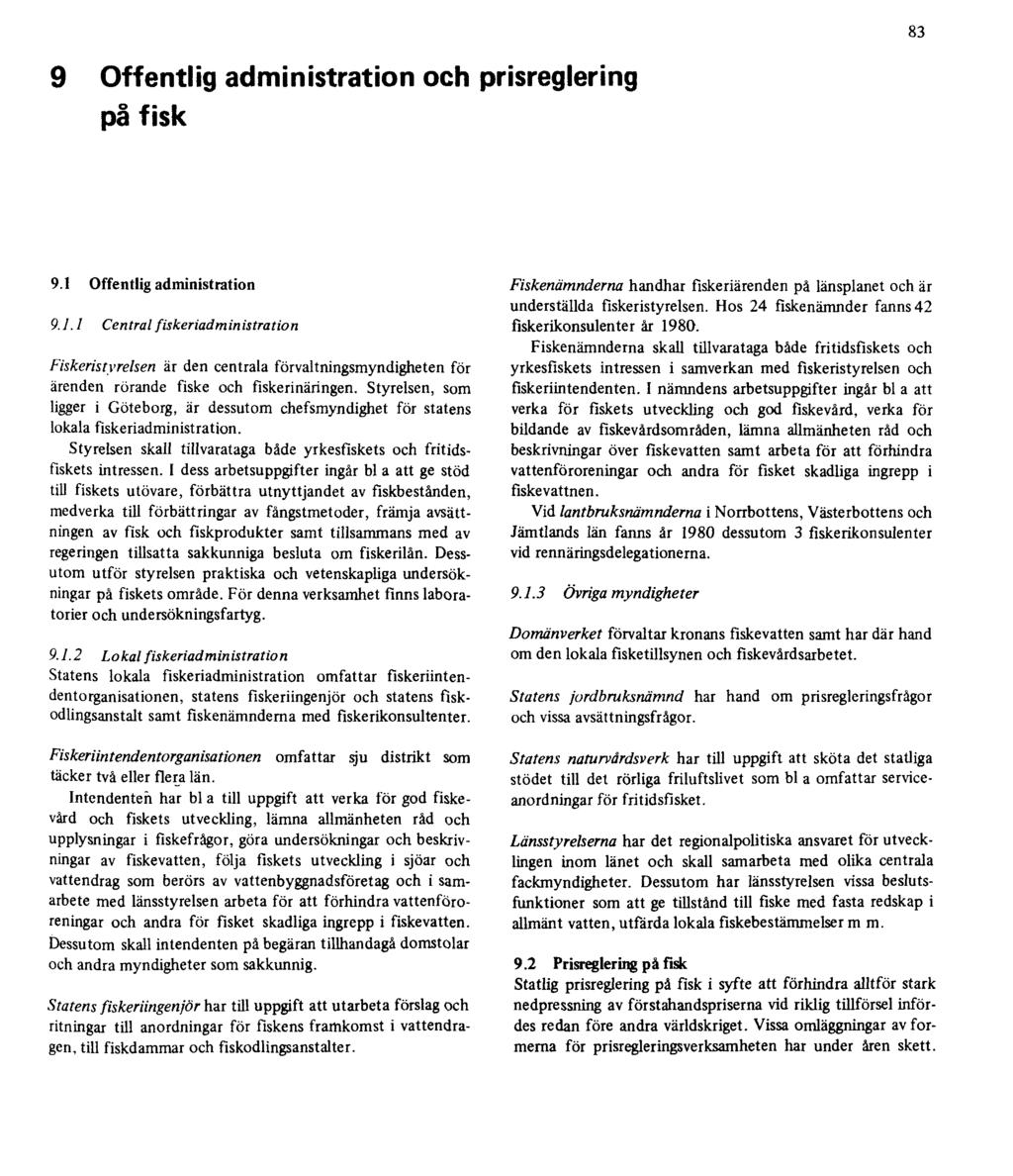 83 9 Offentlig administration och prisreglering på fisk 9.1 Offentlig administration 9.1.1 Central fiskeriadministration Fiskeristyrelsen är den centrala förvaltningsmyndigheten för ärenden rörande fiske och fiskerinäringen.