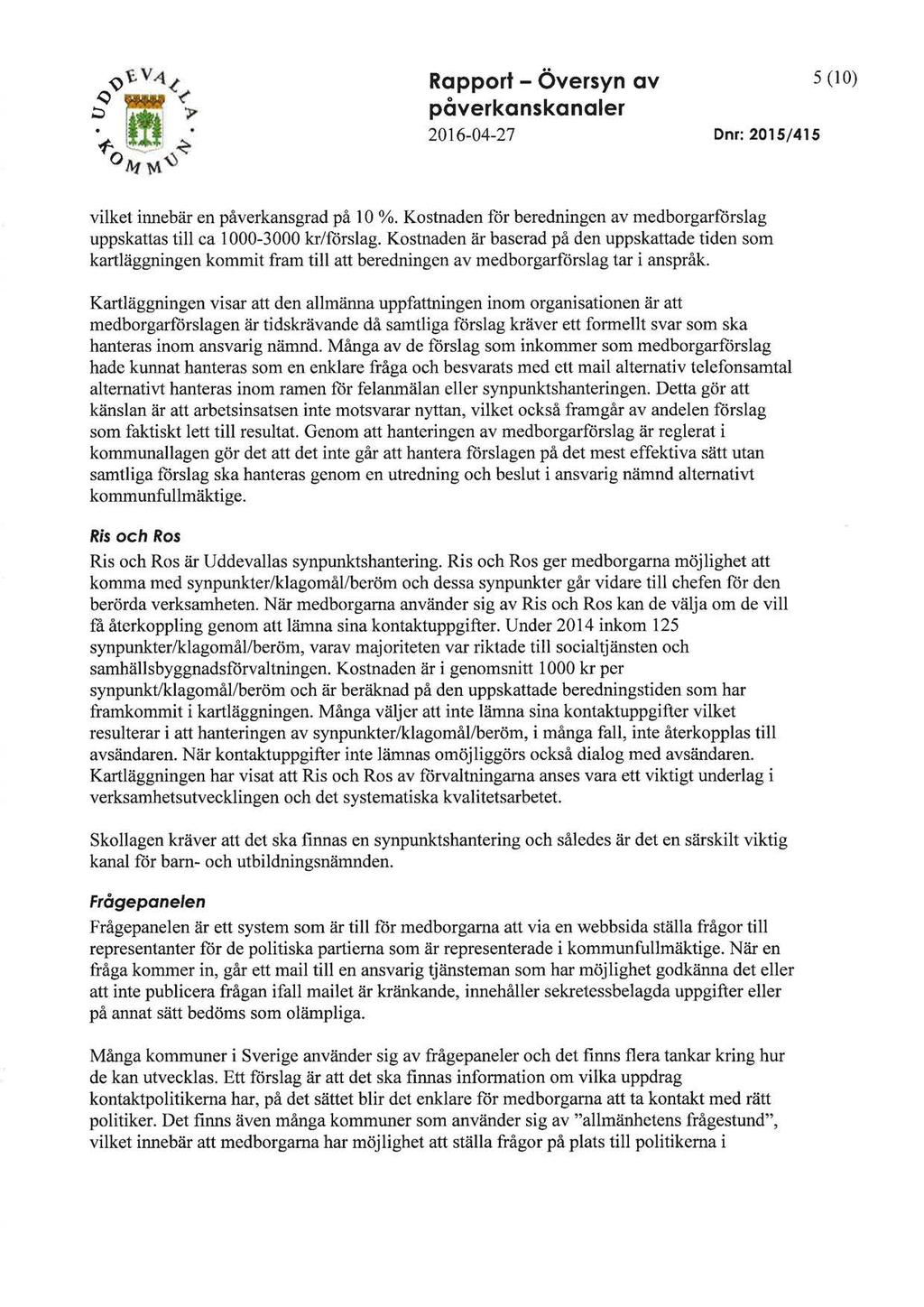 Rapport- Översyn av påverkanskanaler 2016-04-27 Dnr: 2015/415 5 (10) vilket innebär en påverkansgrad på l O %. Kostnaden för beredningen av medborgarförslag uppskattas till ca l 000-3000 kr/förslag.