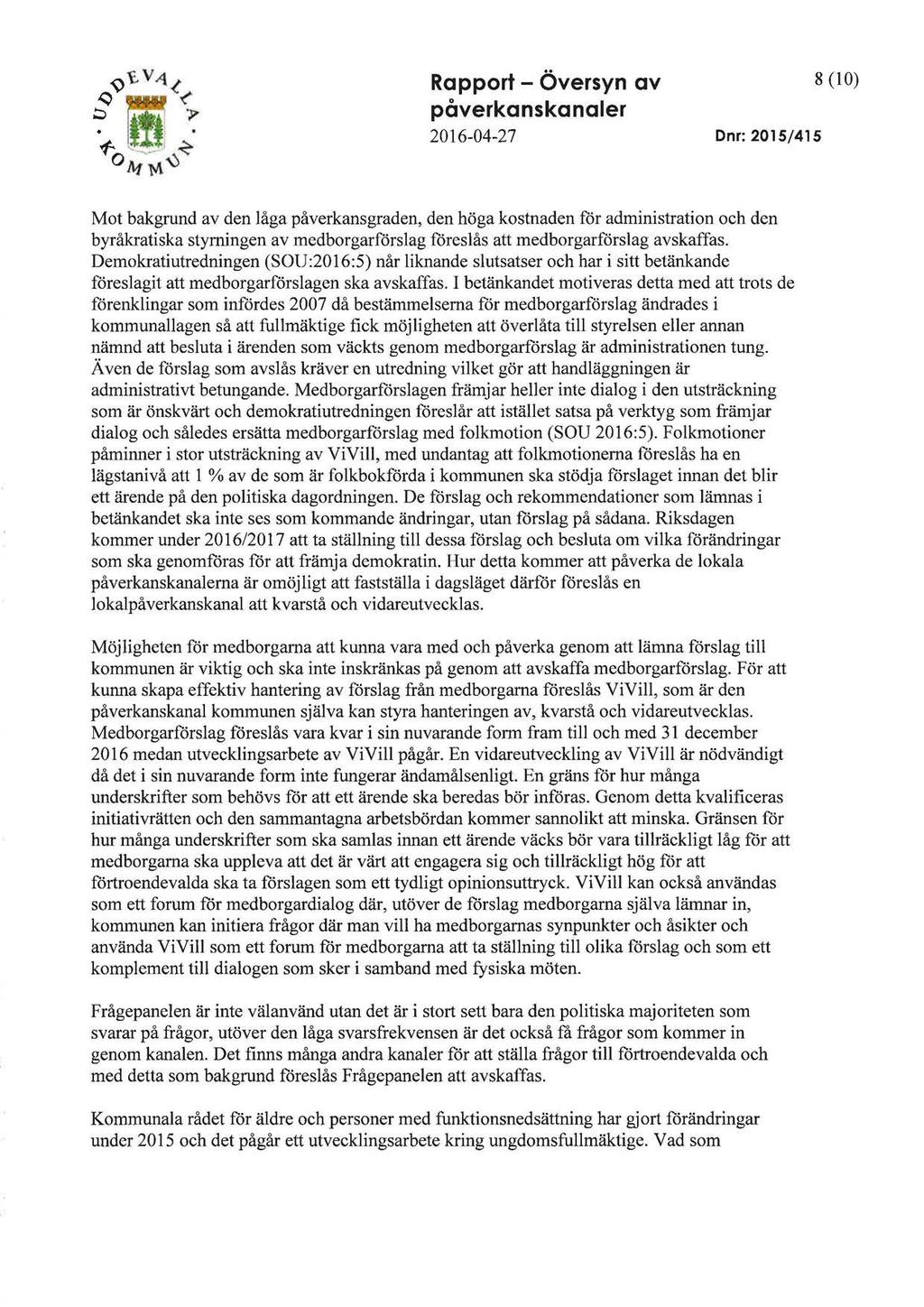 Rapport- Översyn av påverkanskanaler 2016-04-27 Dnr: 2015/415 8 (10) Mot bakgrund av den låga påverkansgraden, den höga kostnaden för administration och den byråkratiska styrningen av