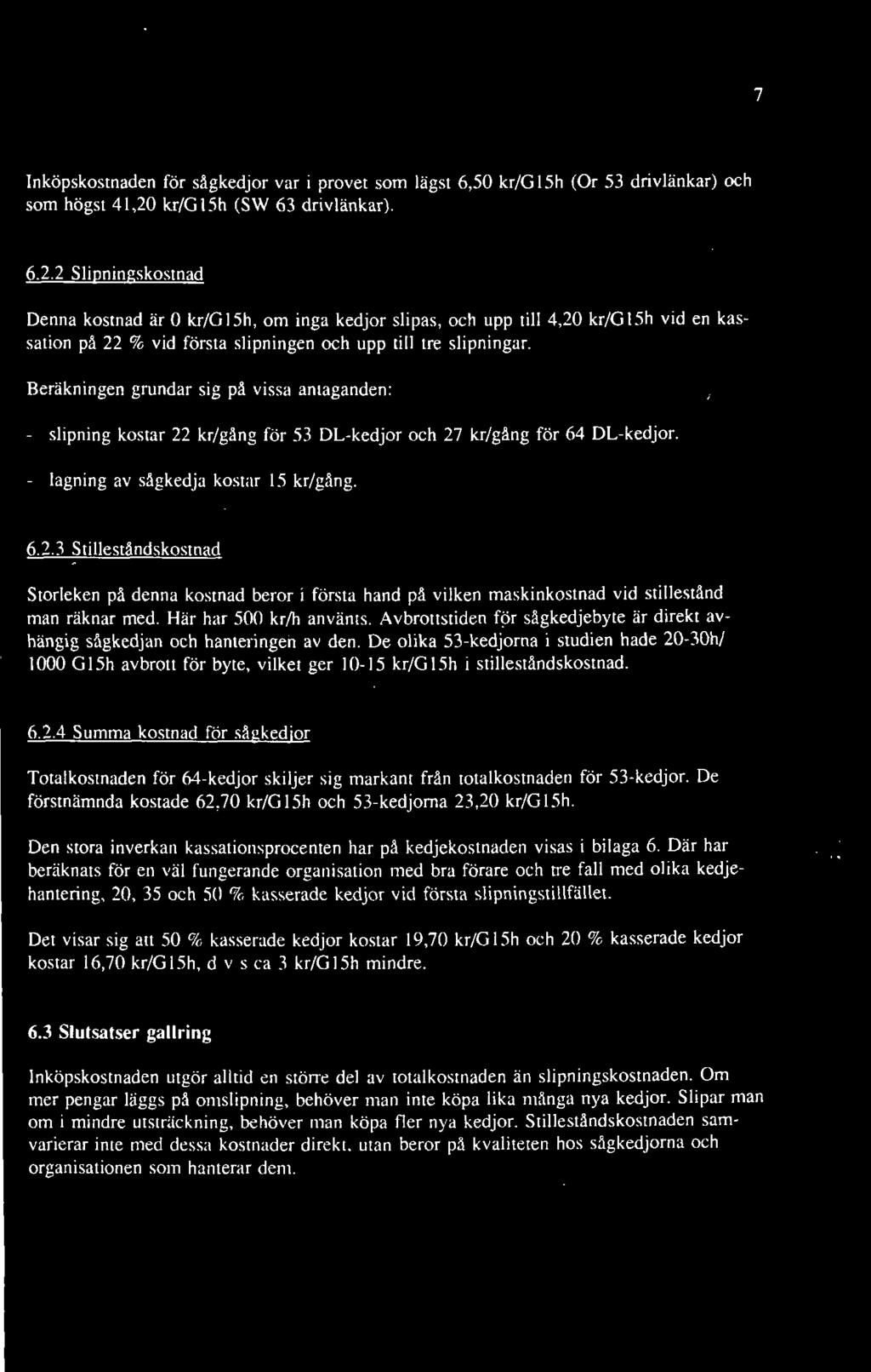 Beräkningen grundar sig på vissa antaganden: - slipning kostar 22 kr/gång för 53 DL-kedjor och 27 kr/gång för 64 DL-kedjor. - lagning av sågkedja kostar kr/gång. 6.2.3 Stilleståndskostnad Storleken på denna kostnad beror i första hand på vilken maskinkostnad vid stillestånd man räknar med.