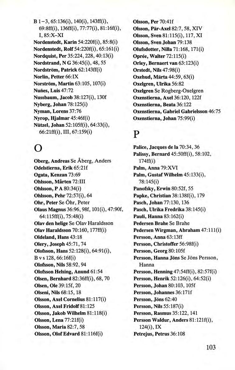 B 1-3, 65 :136(i), 140(i), 143ff(i), 69:8ff(i), 136ff(i), 77 :77(i), 81:16f(i), I, 85:X-XI Nordenstedt, Karin 54:220f(i), 85:8(i) Nordenstedt, Rolf54:220f(i), 65:161(i) Nordquist, Per 35:224, 228,