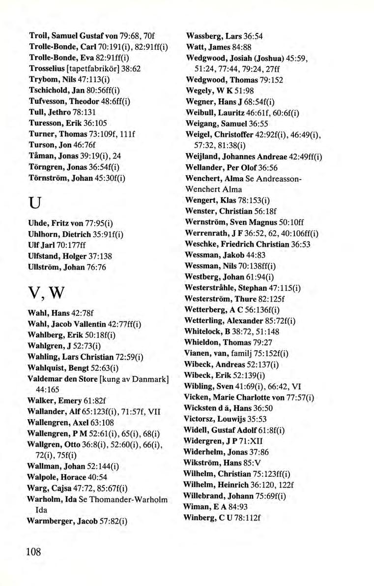 Troil, Samuel Gustaf von 79:68, 70f Trolle-Bonde, Carl 70:191(i), 82:91ff(i) Trolle-Bonde, Eva 82:91ff(i) Trosselius [tapetfabrikör] 38:62 Trybom, Nils 47:113(i) Tschichold, Jan 80:56ff(i) Tufvesson,
