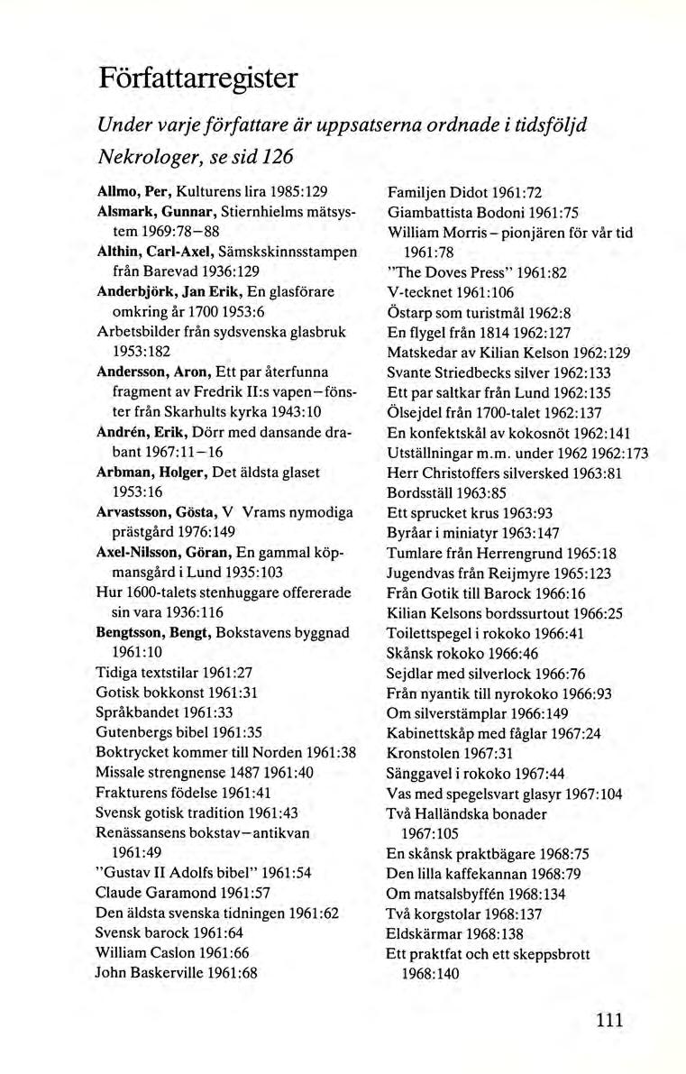 F örfattarregister Under varje författare är uppsatserna ordnade i tidsföljd Nekrologer, se sid 126 Allmo, Per, Kulturens lira 1985:129 Alsmark, Gunnar, Stiernhielms mätsystem 1969:78-88 Althin,