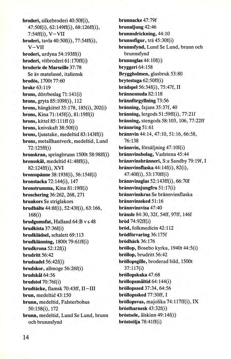 broderi, silkebroderi 40:50f(i), 47:50f(i), 62:149ff(i), 68:126ff(i), 7:54ff(i), V-VII broderi, tavla 40:50f(i), 77:54ff(i), V-VII broderi, urdyna 54: 193ff(i) broderi, vitbroderi 61: 170ff(i)