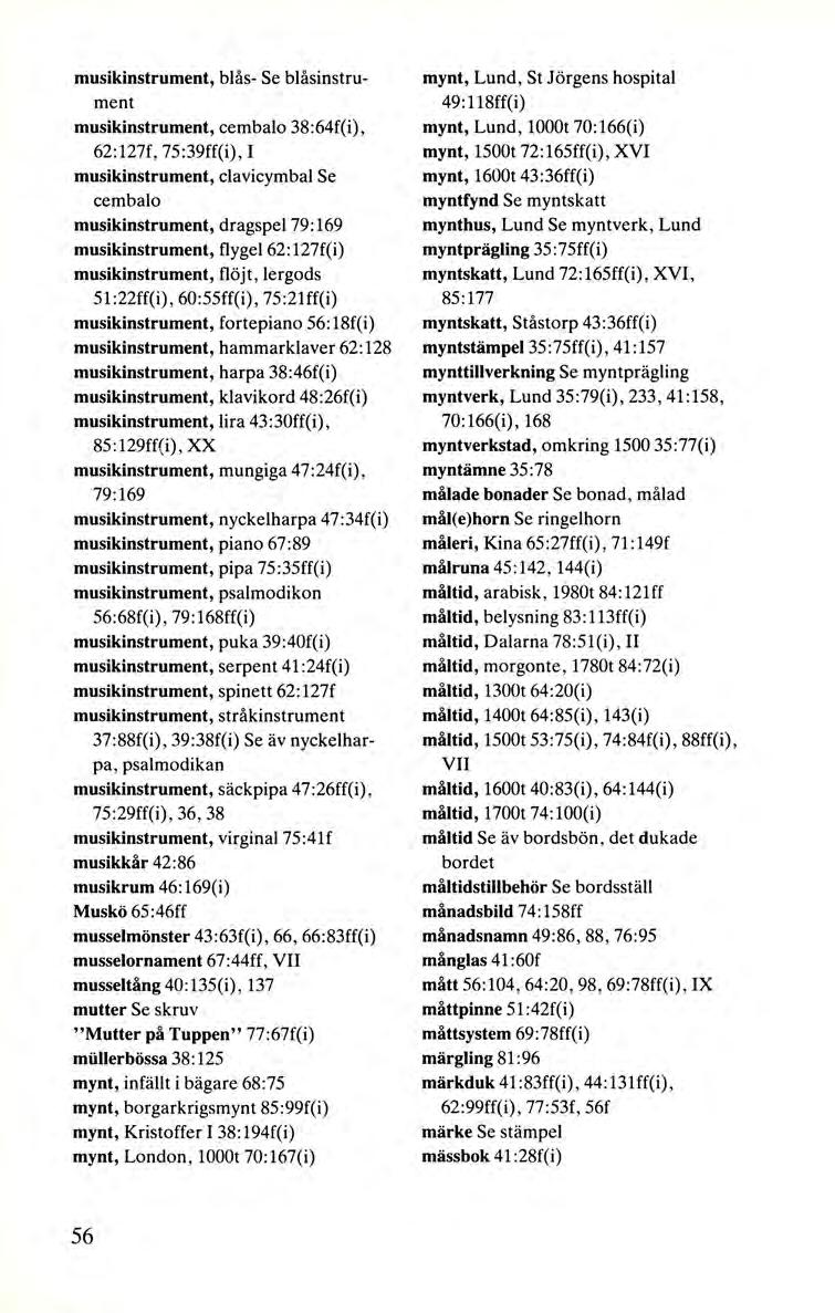 musikinstrument, blås- Se blåsinstrument musikinstrument, cembalo 38:64f(i), 62:127f, 75:39ff(i), I musikinstrument, clavicymbal Se cembalo musikinstrument, dragspel 79:169 musikinstrument, flygel