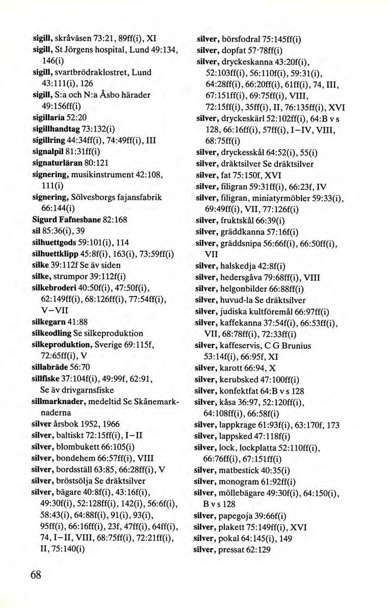 sigill, skråväsen 73:21, 89ff(i), XI sigill, St Jörgens hospital, Lund 49 :134, 146(i) sigill, svartbrödraklostret, Lund 43 :111(i), 126 sigill, S:a och N:a Åsbo härader 49: 156ff(i) sigillaria 52:20