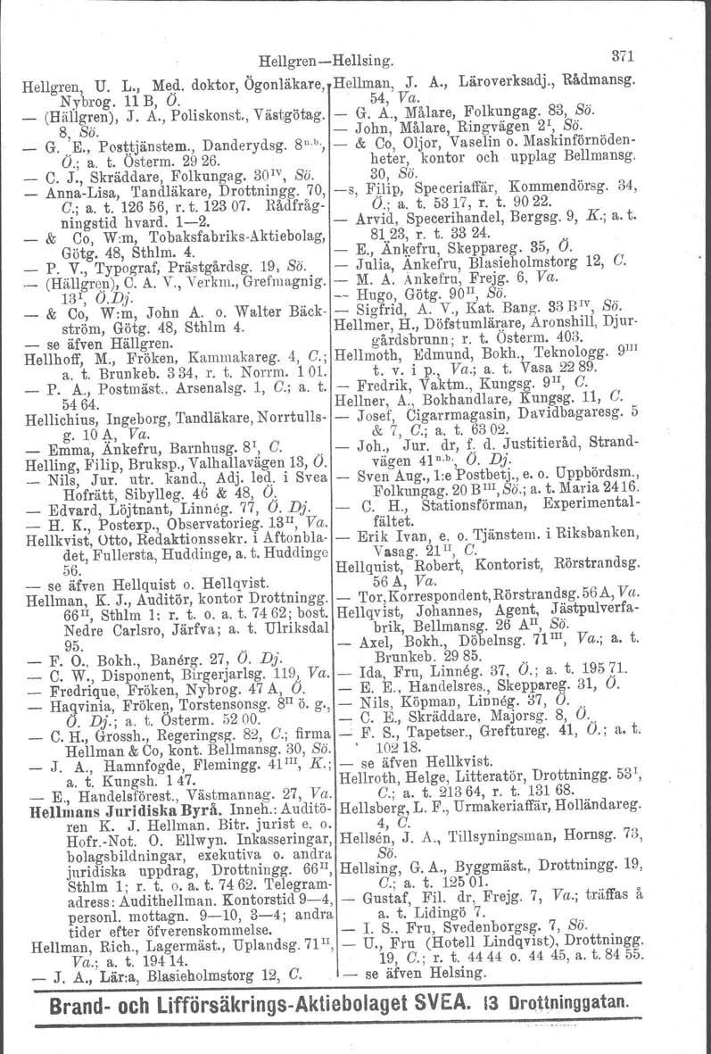 HellgrenHellsing. 371 Hellgren, U. L., Med. doktor, Ögonläkare, Hellman, J. A., Läroverksadj., Rådmansg. Nybrog. 11 B, (J. 54, Va. _ (Hällgren), J. A., Poliskonst., Västgötag. G. A., Målare, Folkungag.