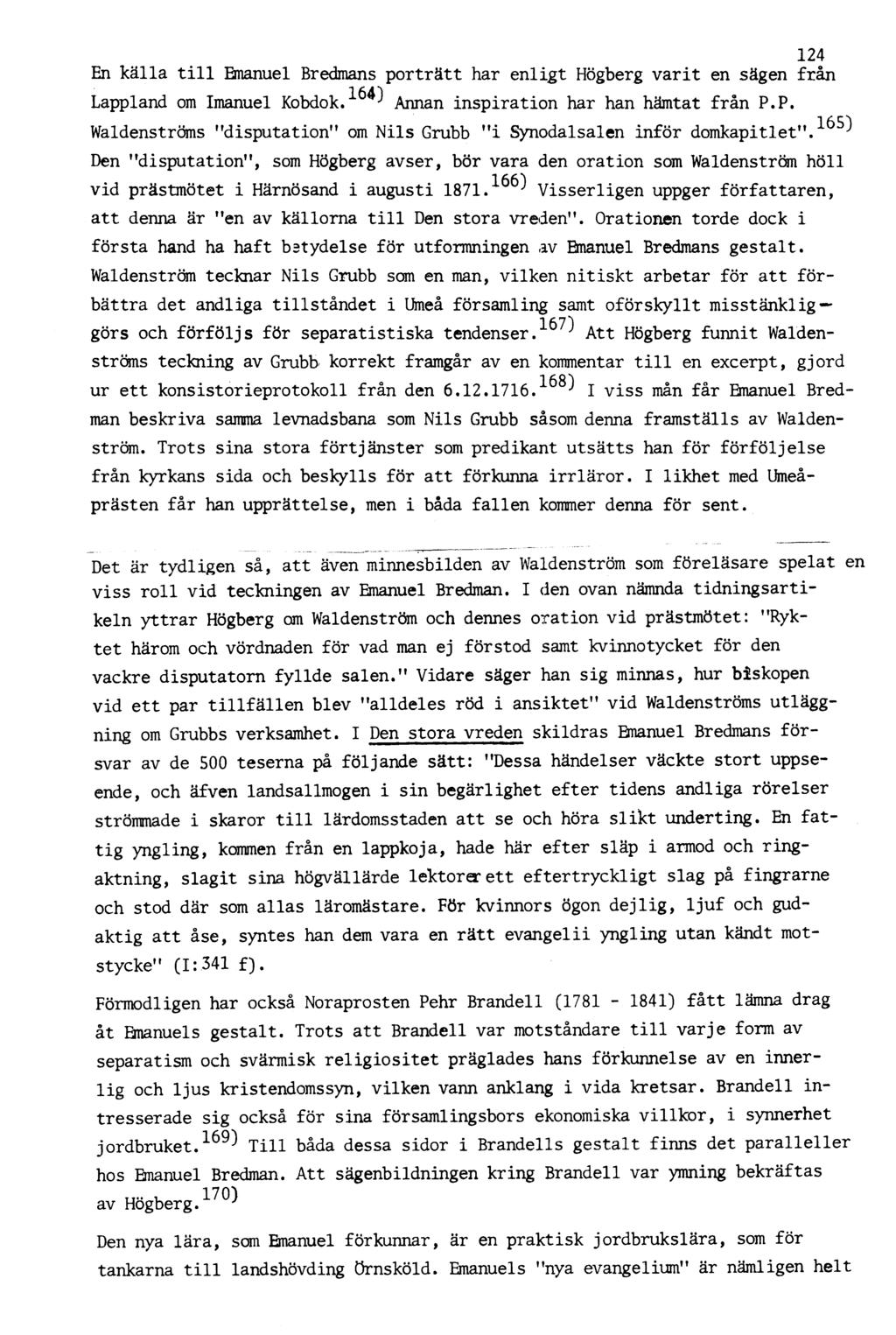 124 En källa till Emanuel Bredmans porträtt har enligt Högberg varit en sägen från Lappland om Imanuel Kobdok.Annan inspiration har han hämtat från P.