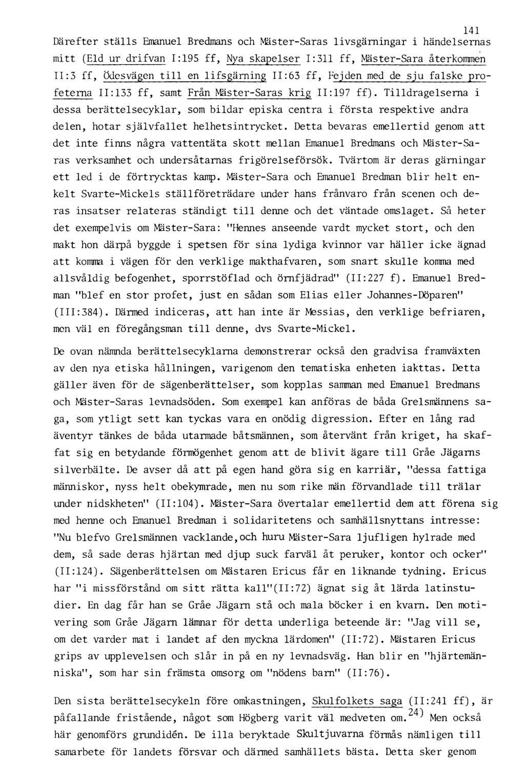 141 Därefter ställs Emanuel Bredmans och Mäster-Saras livsgärningar i händelsernas mitt (Eld ur drifvan 1:195 ff, Nya skapelser 1:311 ff, Mäster-Sara återkommen 11:3 ff, Ödesvägen till en lifsgärning