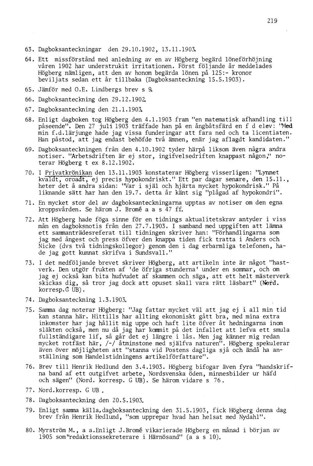 219 63. Dagboksanteckningar den 29.10.1902, 13.11.1903. 64. Ett missförstånd med anledning av en av Högberg begärd löneförhöjning våren 1902 har understrukit irritationen.