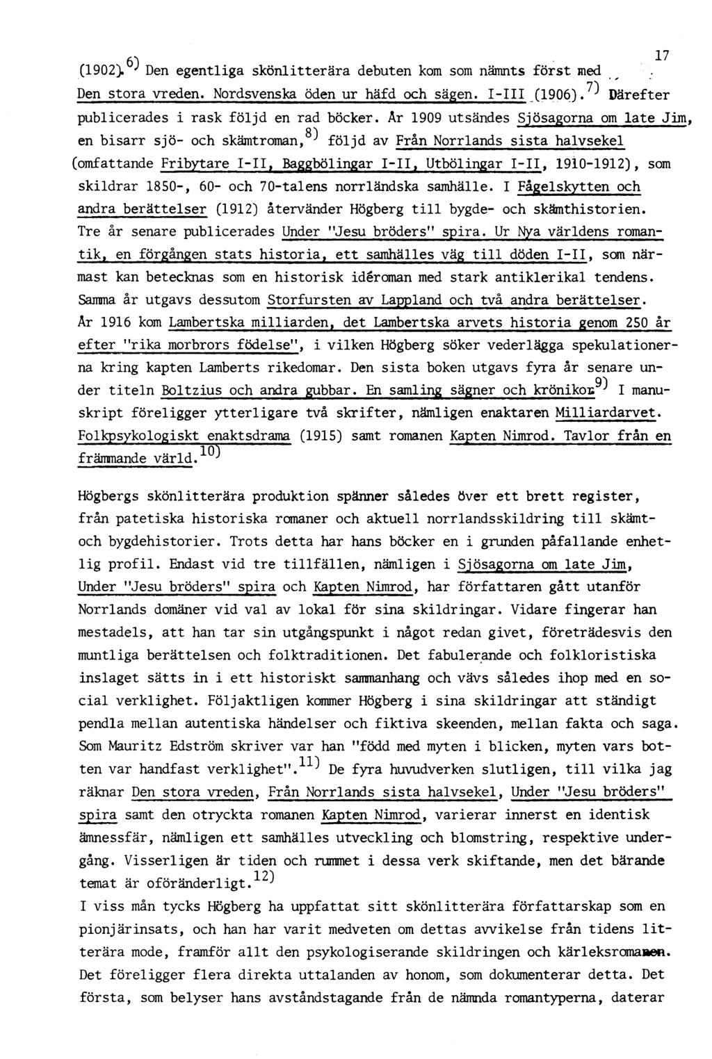61 (1902). J Den egentliga skönlitterära debuten kom som nämnts först med Den stora vreden. Nordsvenska öden ur häfd och sägen. I-III (1906).^ Därefter publicerades i rask följd en rad böcker.