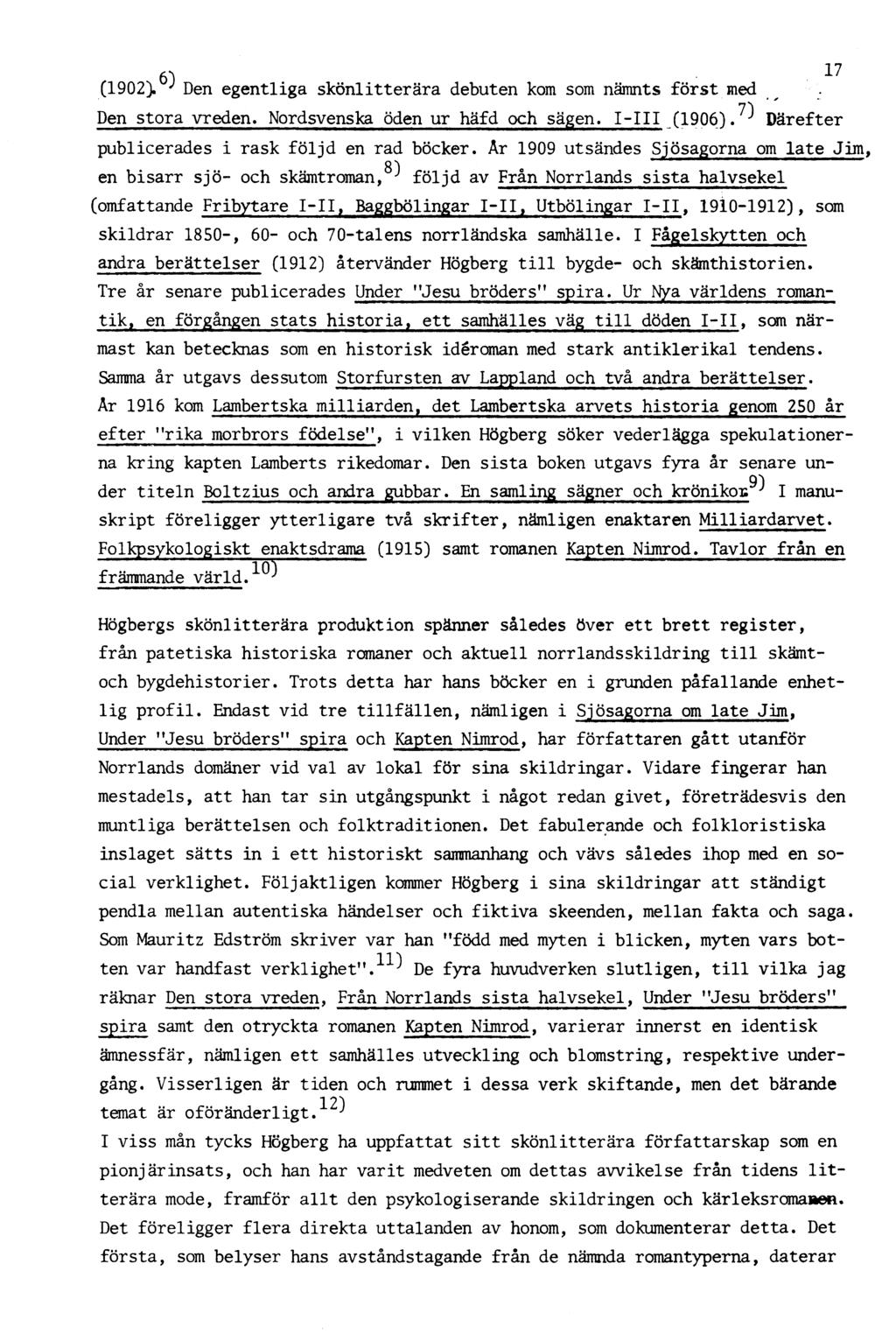 61 (1902). J Den egentliga skönlitterära debuten kom som nämnts först med Den stora vreden. Nordsvenska öden ur häfd och sägen. I-III (1906).^ Därefter publicerades i rask följd en rad böcker.