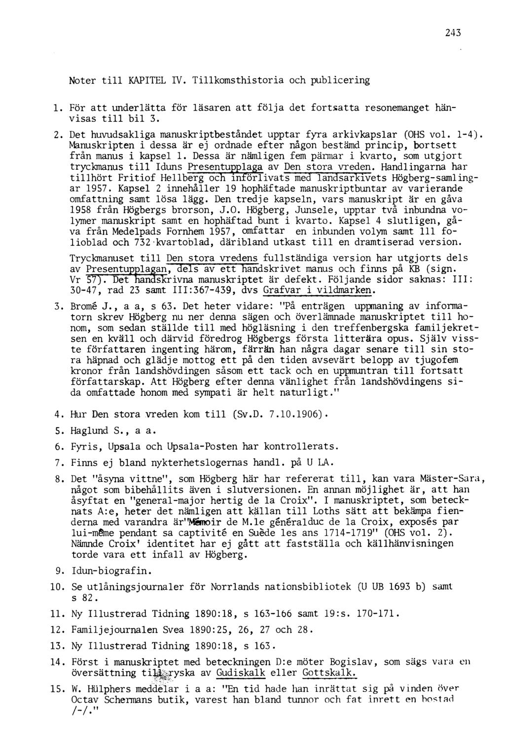 243 Noter till KAPITEL IV. Tillkomsthistoria och publicering 1. För att underlätta för läsaren att följa det fortsatta resonemanget hänvisas till bil 3. 2.