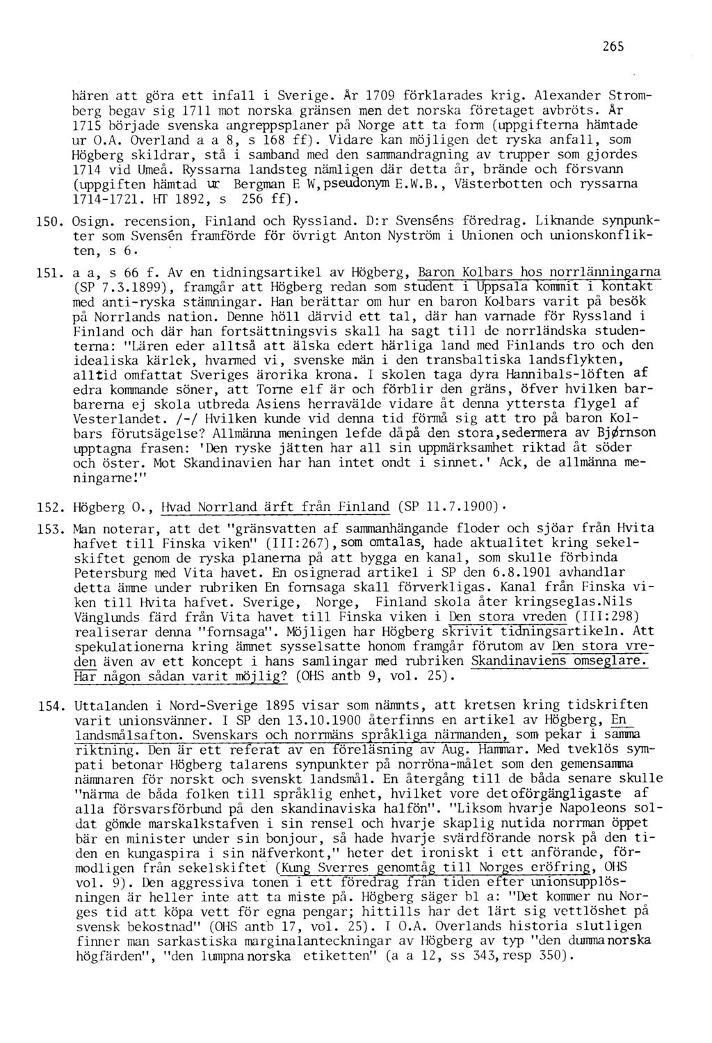 265 hären att göra ett infall i Sverige. År 1709 förklarades krig. Alexander Strömberg begav sig 1711 mot norska gränsen men det norska företaget avbröts.