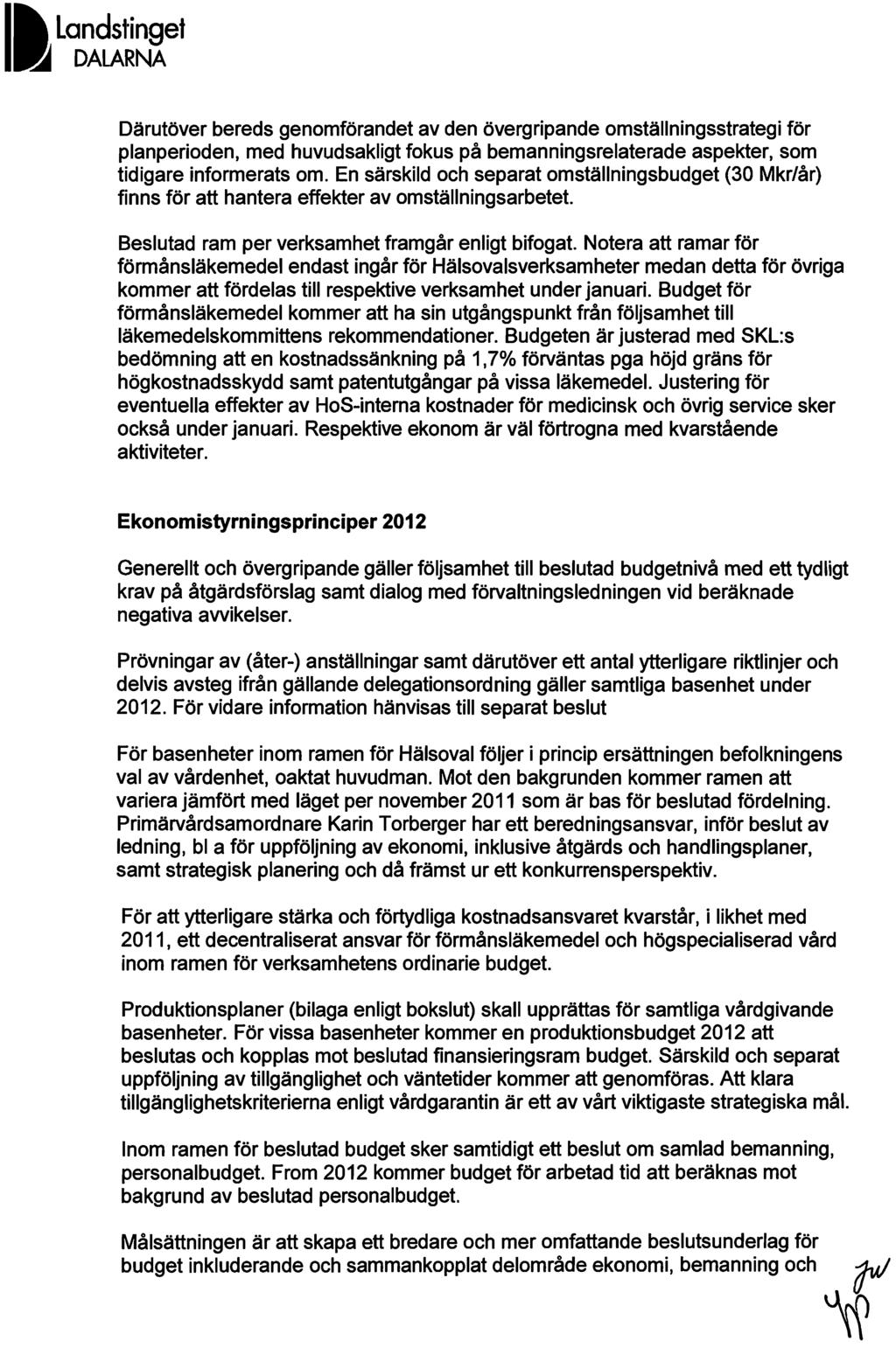 I II Landstinget DALARNA Därutöver bereds genomförandet av den övergripande omställningsstrategi för planperioden, med huvudsakligt fokus på bemanningsrelaterade aspekter, som tidigare informerats om.