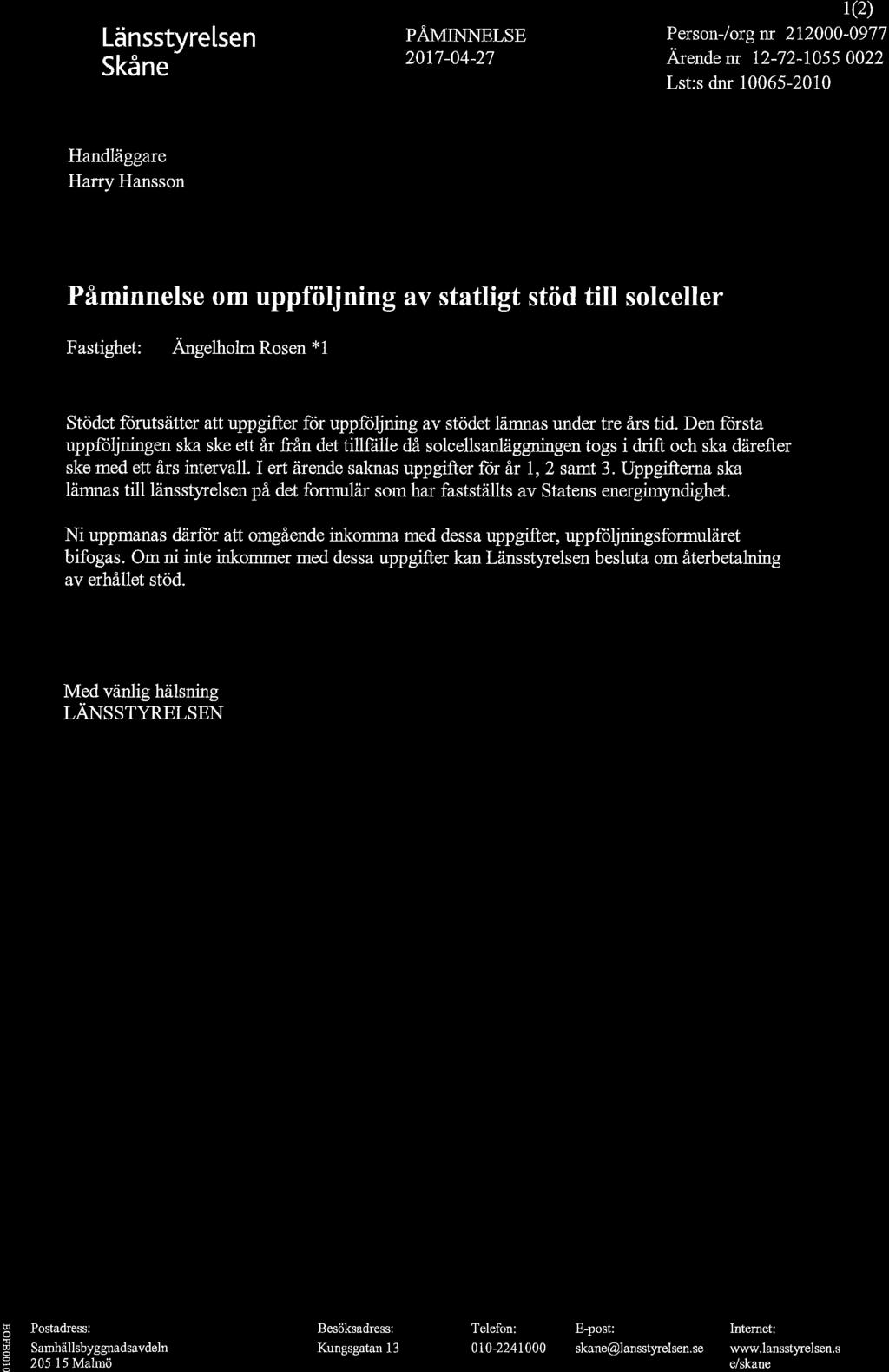 Länsstyrelsen Skåne PÅMTNNELSE 2017-04-27 r(2) Person-/org m 212000-0977 Ä ende nr l2-72-t055 0022 Handläggare Harry Hansson Påminnelse om uppföljning av statligt stöd till solceller Fastiget:
