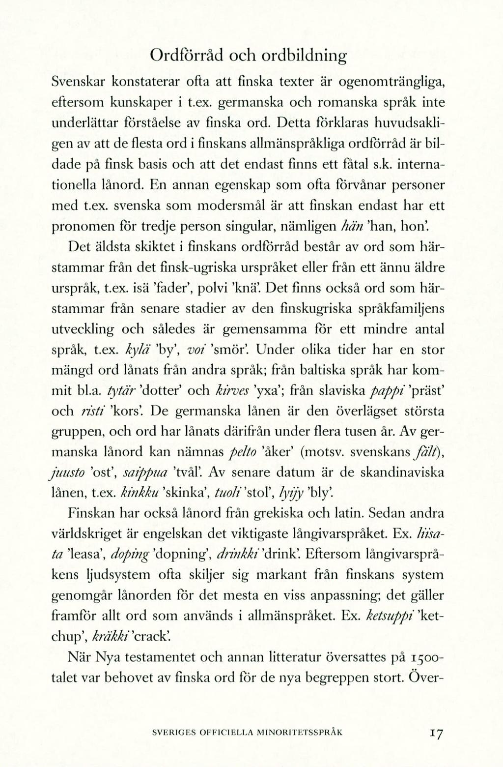 Ordförråd och ordbildning Svenskar konstaterar ofta att finska texter är ogenomträngliga, eftersom kunskaper i t.ex. gerinanska och romanska språk inte underlättar förståelse av finska ord.