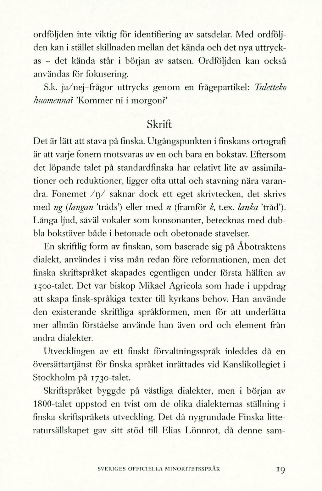 ordft5ljden inte viktig får identifiering av satsdelar. Med ordfåljden kan i stället skillnaden mellan det kända och det nya uttryckas - det kända står i början av satsen.