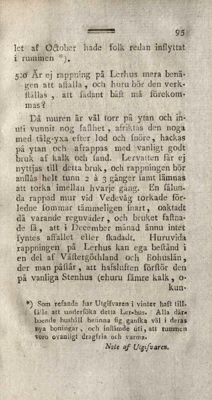 95 let af Öftober hade folk redan inflyttat i rummen *). 5:0 Är ej rappning pä Lerhus mera benägen att alialla, och huru bör den verk- Hällas, att 1'ådant bäft må förekommas?