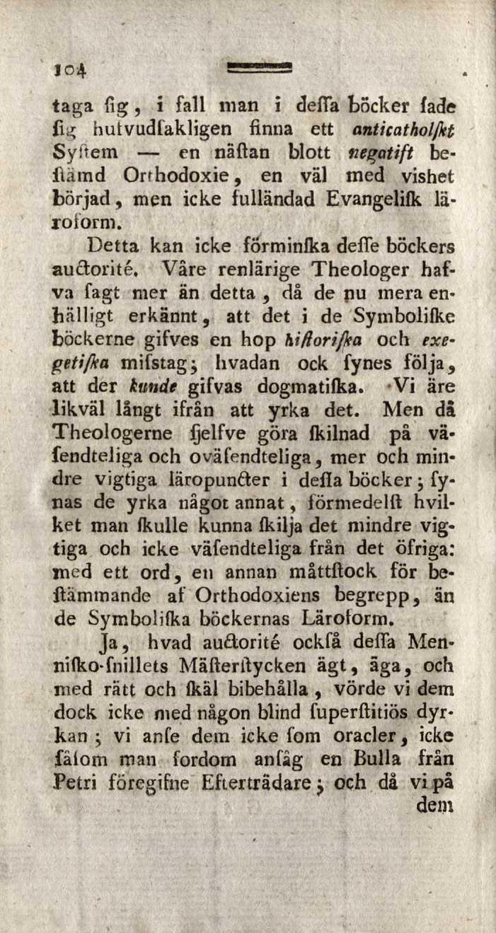 taga fig, i fall man i defia bocker fade fiy; hutvudfakligen finna ett anticatholßet Syitetn en näfian blott neçatift befiämd Orthodoxie, en väl med vishet börjad, men icke fulländad Evangelifk
