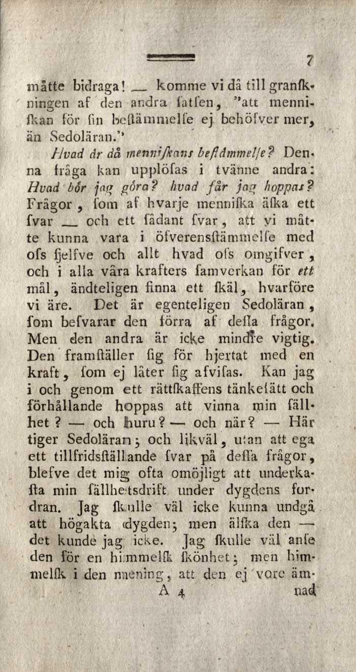 måtte bidraga! komme vi dâ till granfkningen af den andra latfen, "att mennifkan för fin beftämnielfe ej behöfver mer, än Sedoläran.'' //vad dr då mennijknns beflâmmelje?